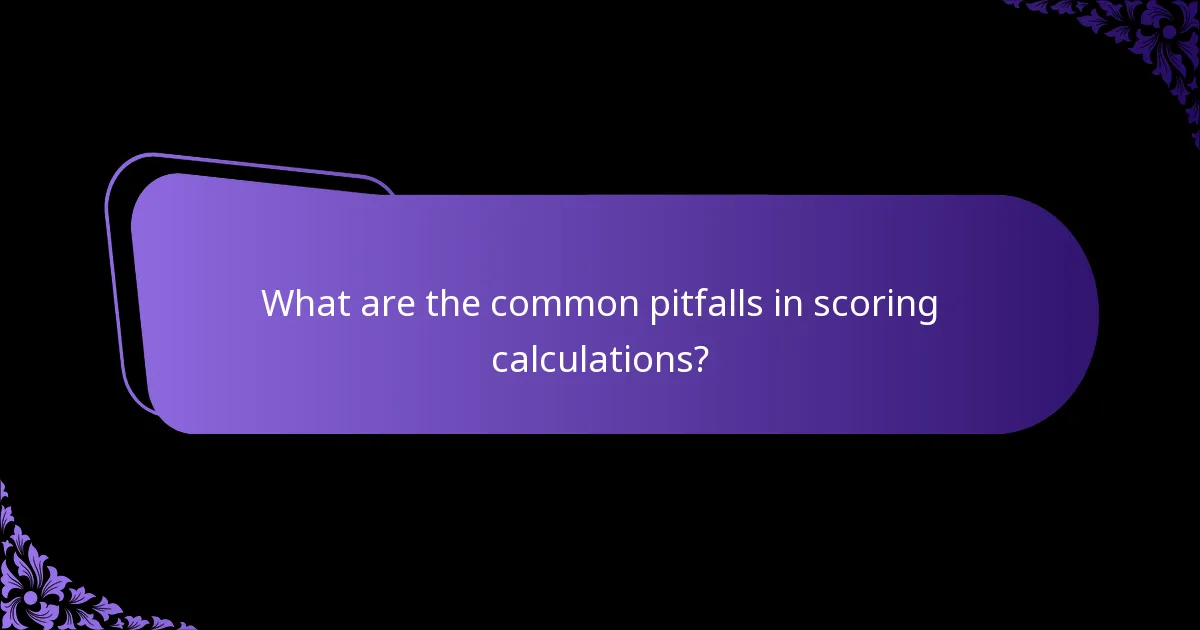 What are the common pitfalls in scoring calculations?