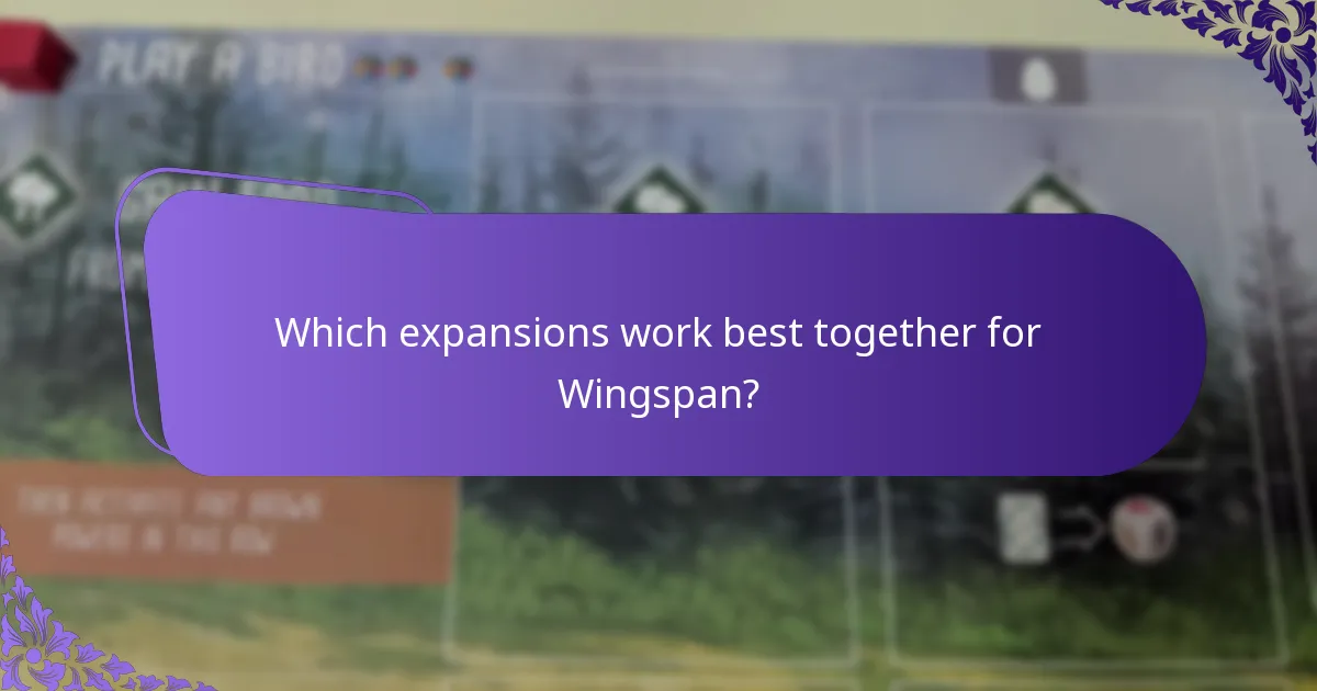 Which expansions work best together for Wingspan?