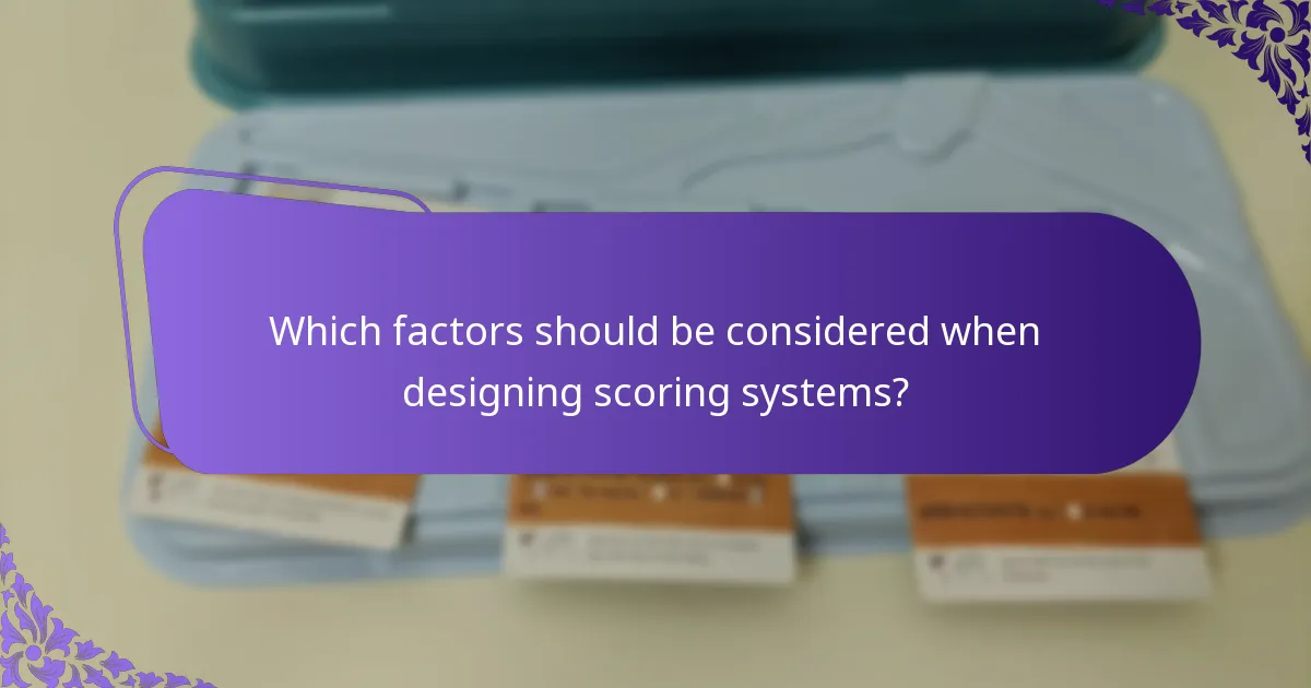 Which factors should be considered when designing scoring systems?